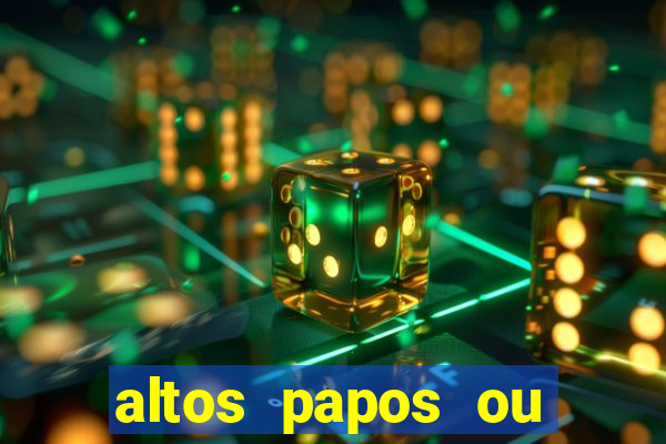 altos papos ou autos papos